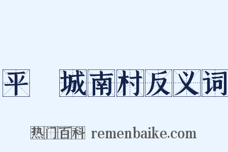 平埧城南村反义词是什么意思的图片